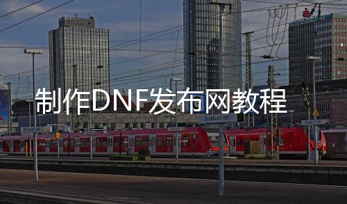 制作DNF发布网教程