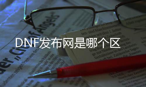 DNF发布网是哪个区